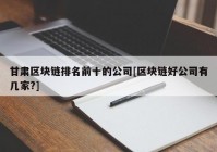 甘肃区块链排名前十的公司[区块链好公司有几家?]