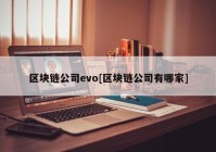 区块链公司evo[区块链公司有哪家]