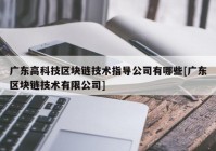 广东高科技区块链技术指导公司有哪些[广东区块链技术有限公司]