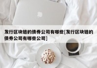 发行区块链的债券公司有哪些[发行区块链的债券公司有哪些公司]