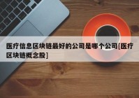 医疗信息区块链最好的公司是哪个公司[医疗区块链概念股]