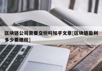 区块链公司需要交税吗知乎文章[区块链盈利多少要缴税]