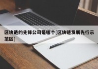 区块链的先锋公司是哪个[区块链发展先行示范区]