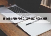 区块链公司如何成立[区块链公司怎么赚钱]