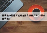 区块链中的计算机概念股有哪些公司[计算所区块链]